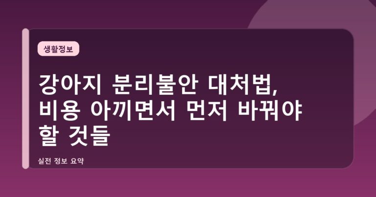 강아지 분리불안 대처법, 비용 아끼면서 먼저 바꿔야 할 것들