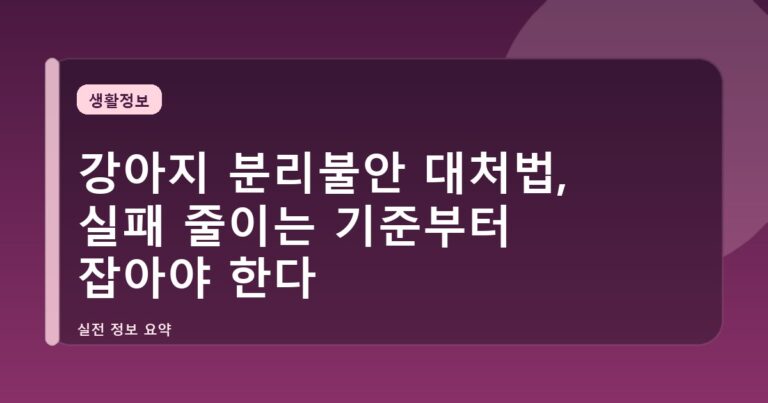 강아지 분리불안 대처법, 실패 줄이는 기준부터 잡아야 한다