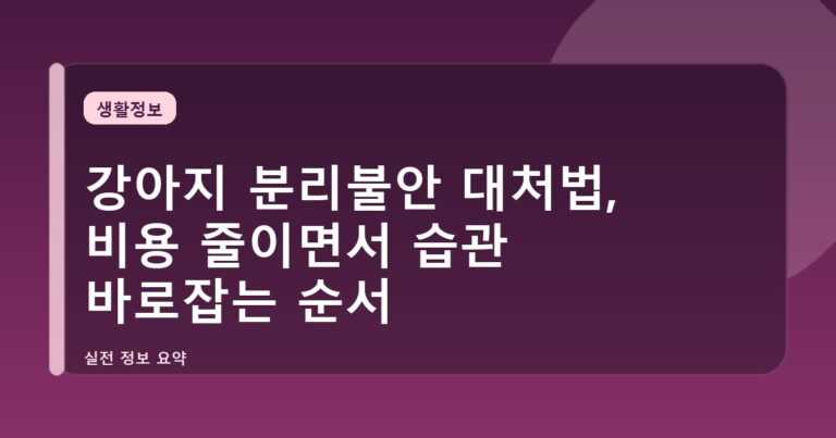 강아지 분리불안 대처법, 비용 줄이면서 습관 바로잡는 순서
