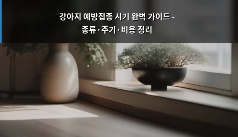 강아지 예방접종 시기 완벽 가이드 – 종류·주기·비용 정리