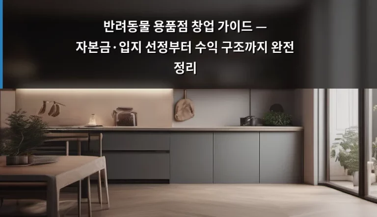 반려동물 용품점 창업 가이드 — 자본금·입지 선정부터 수익 구조까지 완전 정리